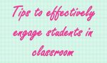 Tips to effectively engage students in classroom